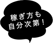 稼ぎ方も自分次第！