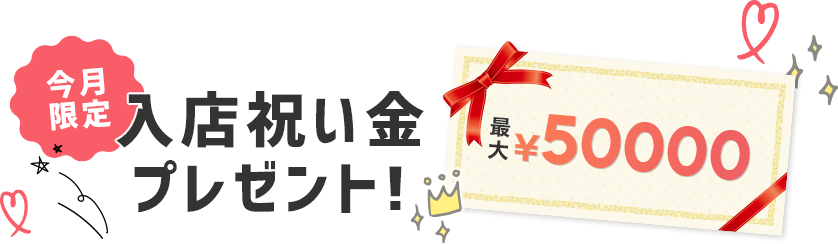 今月限定！入店祝い金50,000円プレゼント！